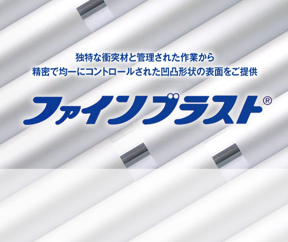 独特な衝突材と管理された作業から精密で均一にコントロールされた凹凸形状の表面をご提供　ファインブラスト®